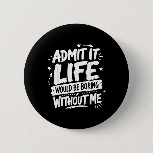 Ad It Life Would Be Boring Without Me Quote 6 Cm Round Badge (Front)