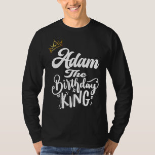 Adam The Birthday King Happy Birthday Men Boys Te T-Shirt