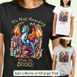 Add Name Text, Dragon Not Hoarding When It's Books T-Shirt<br><div class="desc">Add a Name or Change Any or ALL the Text - It's Not Hoarding When It's Books!   Aqua Blue Gold Dragon with Book Library Design - See lots more great Dragon Gifts in the Store!</div>