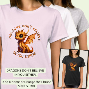 Add Name Text, Dragons Don't Believe In You Either T-Shirt