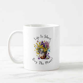 Add Name, Text - Life is Short, Buy The Plant! Coffee Mug