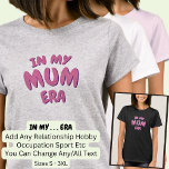 Add Word IN MY Custom MUM ERA T-Shirt<br><div class="desc">Mum Era -  Change any of the Text - Add you own Occupation or Relationship Words.  See my Store for 4 line wording.</div>