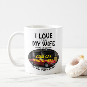 Add your Car Photo Name, Text, I Love When My Wife Coffee Mug