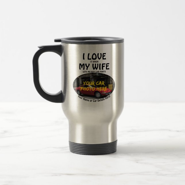 Add your Car Photo Name, Text, I Love When My Wife Travel Mug (Left)