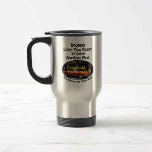 Add your Car Photo Name, Text, Life's Too Short    Travel Mug