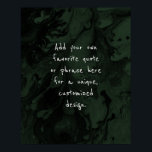Add Your Custom Quote Black Marble on Evergreen Poster<br><div class="desc">The background is covered in a graphic that simulates black marble with transparent spaces that let your chosen colour show through, Change the design's background to any colour you like for a unique effect. Over the texture, a template field was added for your text. Use this space to add your...</div>