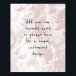 Add Your Custom Quote White Marble, Dusty Rose Poster<br><div class="desc">The background is covered in a graphic that simulates black marble with transparent spaces that let your chosen colour show through, Change the design's background to any colour you like for a unique effect. Over the texture, a template field was added for your text. Use this space to add your...</div>
