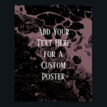 Add Your Custom Text Black & Dark Mauve Marble Poster<br><div class="desc">The background is covered in a graphic that simulates black marble with a transparent background. Change the design's background to any colour you like for a striking, unique effect. Over the texture, a template field was added for your text. Use this space to add your favourite quote or sentiment. Maybe...</div>