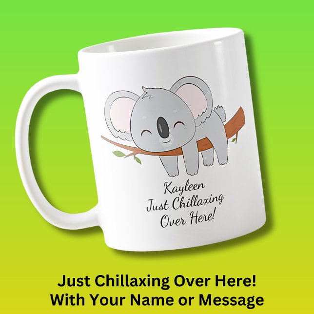 Add Your Name Text, Koala - Chillaxing Over Here! Coffee Mug (Koala Mug Relaxing Chillaxing - Add your own name and message! - Also available on Ladies T-Shirt.)
