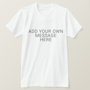 Add Your Own Message T-Shirt