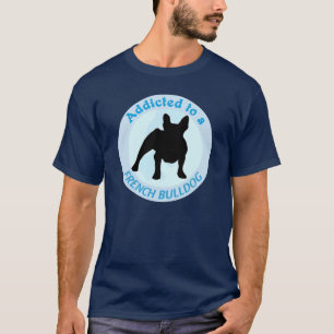 Addicted to a French Bulldog T-Shirt