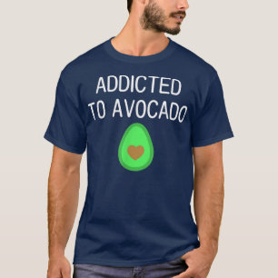 Addicted To Avocado, Funny, Jokes, Sarcastic  T-Shirt