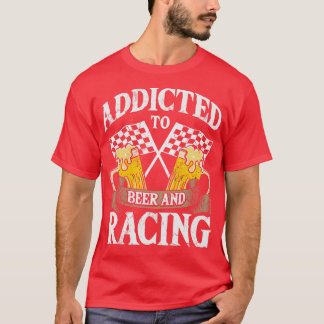 Addicted To Beer And Racing Auto  Race T-Shirt