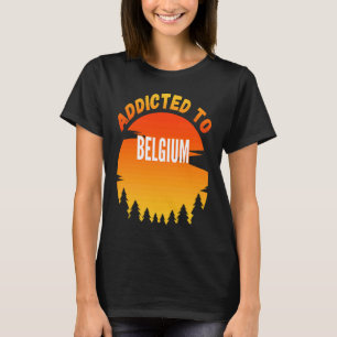 Addicted to Belgium Born In Belgium T-Shirt