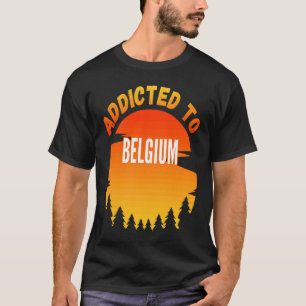 Addicted to Belgium Born In Belgium T-Shirt