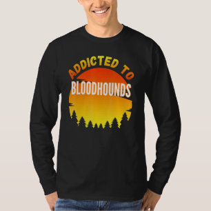 Addicted To Bloodhound For Dog T-Shirt