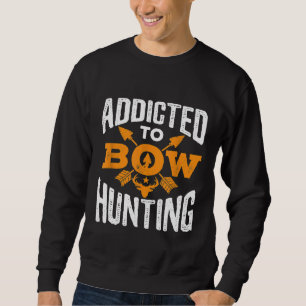 Addicted To Bow Hunting Cool Archery Bowhunter Arc Sweatshirt
