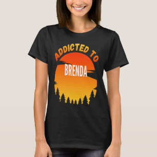 Addicted to Brenda  for Brenda T-Shirt