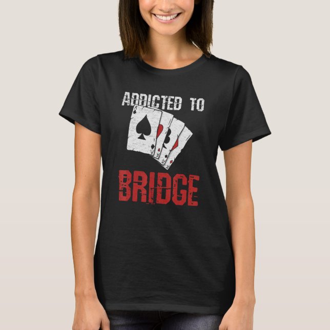 Addicted To Bridge For A Bridge Master T-Shirt (Front)