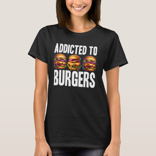 Addicted To Burgers T-Shirt (Front)