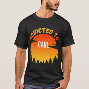 Addicted to Carl  for Carl T-Shirt