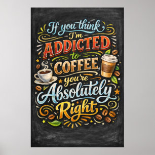Addicted To Coffee Absolutely Right Typography Art Poster
