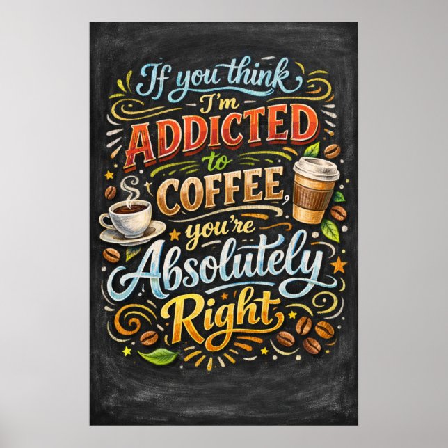 Addicted To Coffee Absolutely Right Typography Art Poster (Front)