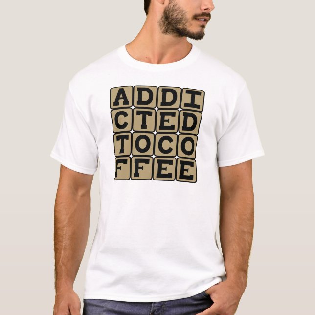 Addicted To Coffee, Caffeine Addict T-Shirt (Front)