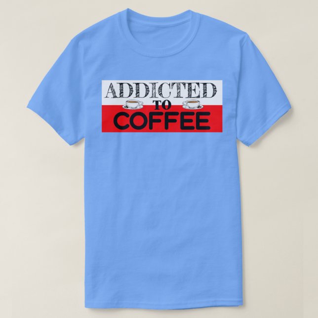 Addicted to Coffee T-Shirt (Design Front)