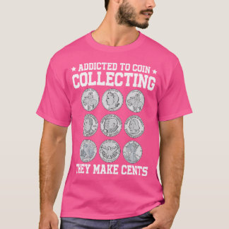 Addicted To Coin Collecting Makes Cents T-Shirt