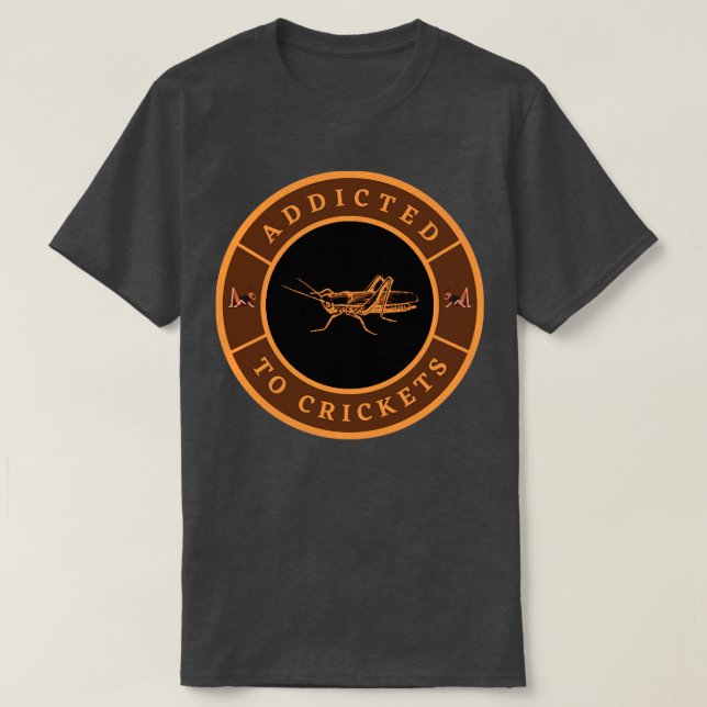 Addicted to Crickets  T-Shirt (Design Front)