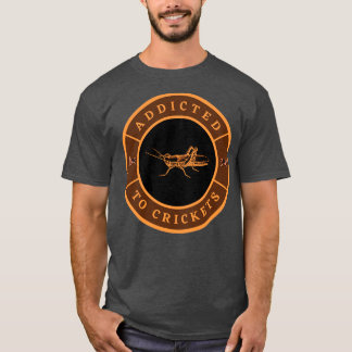 Addicted to Crickets  T-Shirt