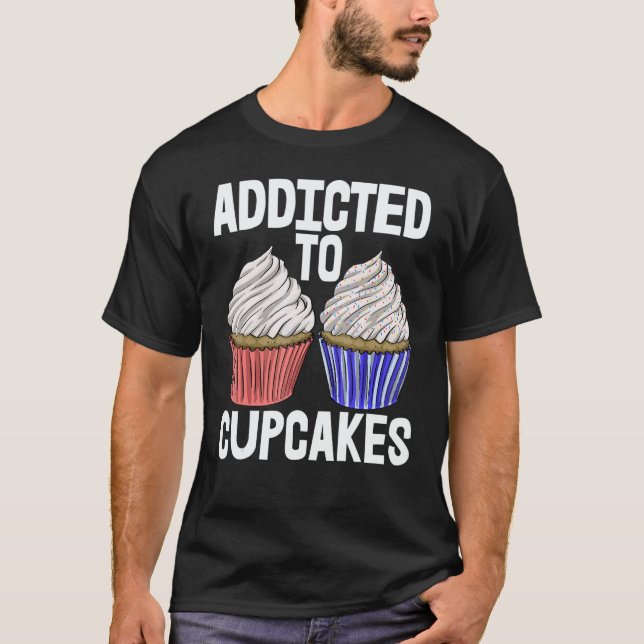 Addicted To Cup Cakes  Women Baking Muffins Love 1 T-Shirt (Front)