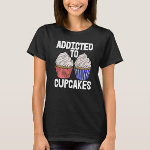 Addicted To Cup Cakes Women Baking Muffins Love T-Shirt
