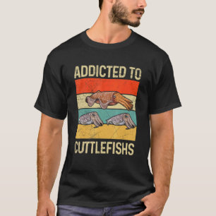 Addicted to cuttlefishs Quote for a Cephalopod T-Shirt