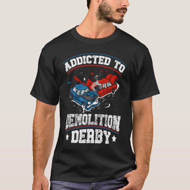 Addicted to demolition derby Quote for a Demo Derb T-Shirt (Front)