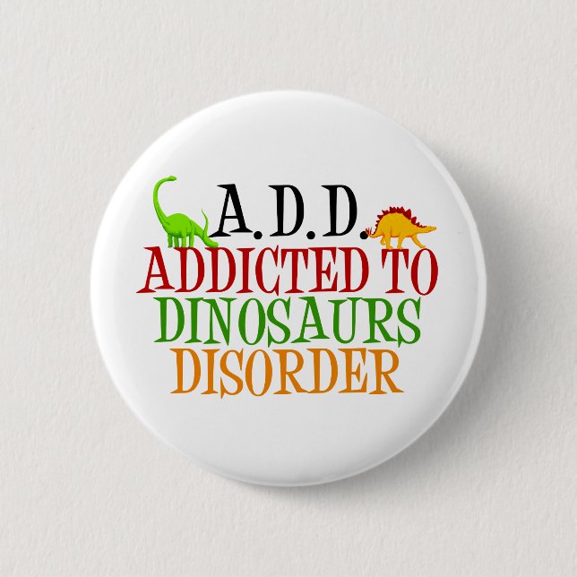Addicted to Dinosaurs Disorder 6 Cm Round Badge (Front)