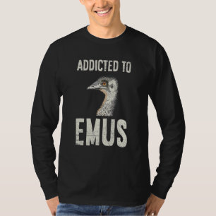 Addicted To Emus Quote For An Emu Bird Expert T-Shirt