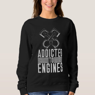 Addicted To Engines Repair Mechanic Sweatshirt
