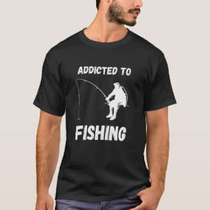 Addicted To Fishing Fishing Hobby Fisherman Fish C T-Shirt