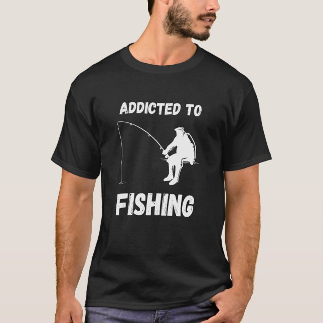 Addicted To Fishing Fishing Hobby Fisherman Fish C T-Shirt (Front)