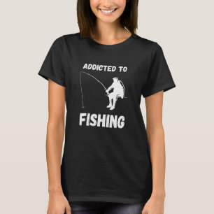 Addicted To Fishing Fishing Hobby Fisherman Fish C T-Shirt