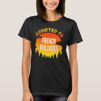 Addicted To French Bulldog For Dog T-Shirt