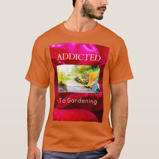 ADDICTED TO GARDENING (2) T-Shirt