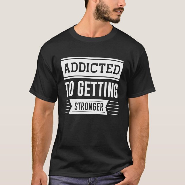 Addicted To Getting Stronger  Gym Workout Motivati T-Shirt (Front)