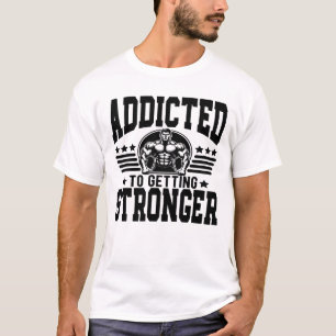 Addicted To Getting Stronger T-Shirt
