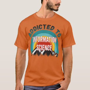 Addicted to Information Science College Major Gift T-Shirt