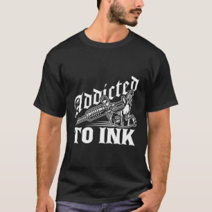 Addicted To Ink Tattoo Tattoo T-Shirt