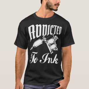 Addicted To Ink Tattooing Lover Tattoo Artist Gun T-Shirt