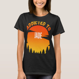 Addicted to Jade for Jade T-Shirt